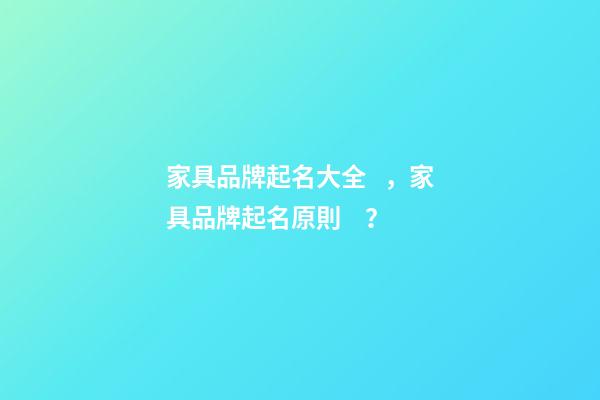 家具品牌起名大全，家具品牌起名原則？
